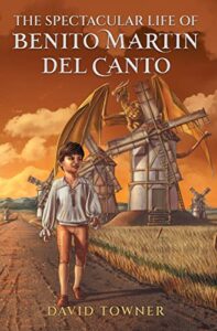 The Spectacular Life of Benito Martin del Canto by David Towner