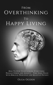 From Overthinking To Happy Living by Olga Ogden